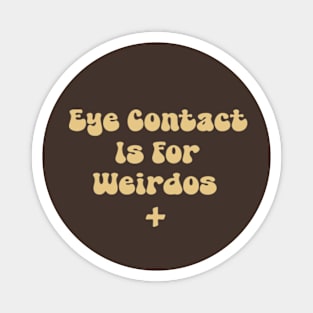 Eye Contact Is For Weirdos Magnet